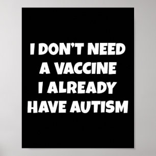 I Don't Need A Vaccine I Already Have Autism Funny Poster