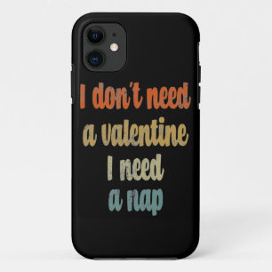 I Don't Need A Valentine I Need A Nap Funny quote iPhone 11 Case