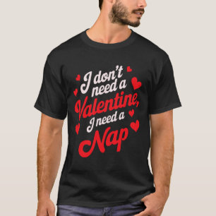 I Don't Need A Valentine I Need A Nap Funny Single T-Shirt