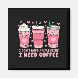 I Dont Need A Valentine I Need Coffee Anti Valent Magnet