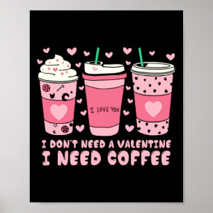 I Dont Need A Valentine I Need Coffee Anti Valent  Poster