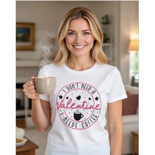 I Don't Need A Valentine I Need Coffee T-Shirt
