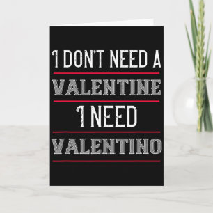I Dont Need A Valentine I Need Valentino Funny Dat Card