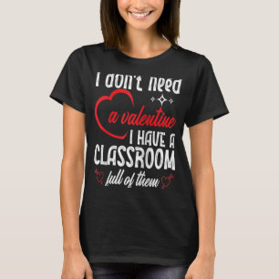 I Don't Need A Valentine Valentines Day Teacher Sc T-Shirt
