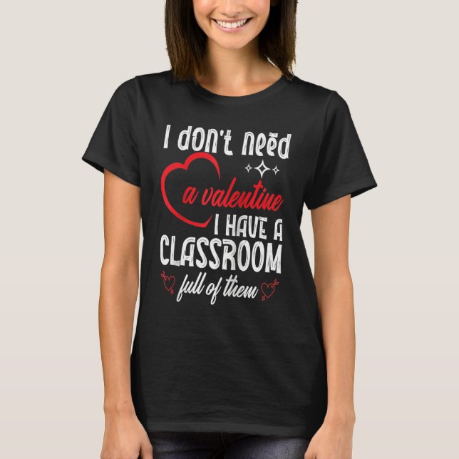 I Don't Need A Valentine Valentines Day Teacher Sc T-Shirt (Front)