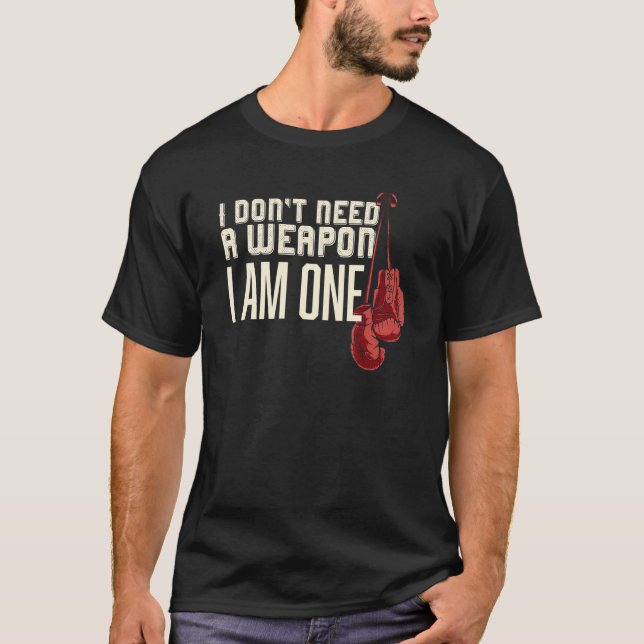 I Don't Need A Weapon Boxing Gloves Boxer  For Him T-Shirt (Front)