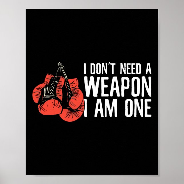 I Don't Need A Weapon I Am One Boxer Boxing  Poster (Front)