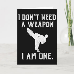 I Don't Need A Weapon I Am One - Funny Karate  Card