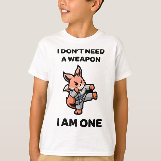 I Don't Need A Weapon I Am One Funny Karate Cute F T-Shirt (Front)