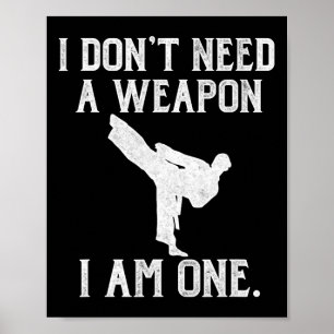 I Don't Need A Weapon I Am One - Funny Karate  Poster