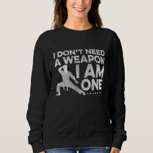 I Don't Need A Weapon I Am One Karate Fighter Mart Sweatshirt