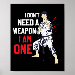 I Don't Need A Weapon I Am One Karate Karateka Poster
