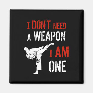 I Dont Need A Weapon I Am One Karate Martial Art F Magnet