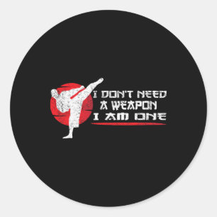 I Don't Need A Weapon I Am One - Martial Arts Funn Classic Round Sticker