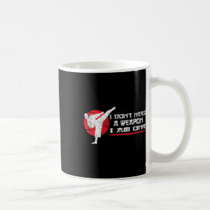 I Don't Need A Weapon I Am One - Martial Arts Funn Coffee Mug