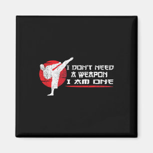 I Don't Need A Weapon I Am One - Martial Arts Funn Magnet