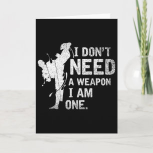 I Dont Need A Weapon I Am One Martial Arts Karate  Card