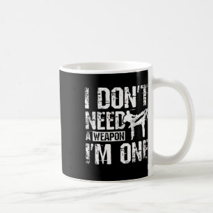 I Don't Need A Weapon I'm One Savate Coffee Mug