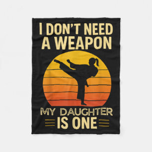 I Dont Need a Weapon My Daugher Taekwondo Fleece Blanket