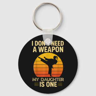 I Dont Need a Weapon My Daugher Taekwondo Key Ring