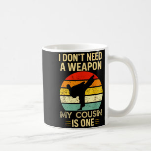 I Dont Need A Weapon My Karate Cousin is One Retro Coffee Mug