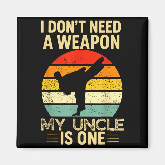 I Dont Need a Weapon Taekwondo Uncle Magnet (Front)