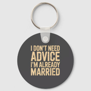 I Don't Need Advice I'm Already Married Daily Marr Key Ring