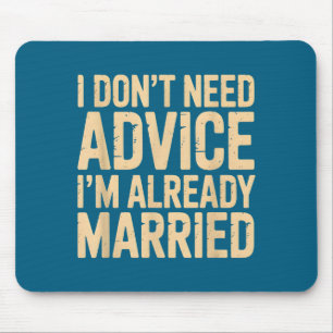 I Don't Need Advice I'm Already Married Daily Marr Mouse Pad