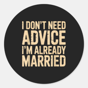 I Dont Need Advice Im Already Married Daily Marrie Classic Round Sticker