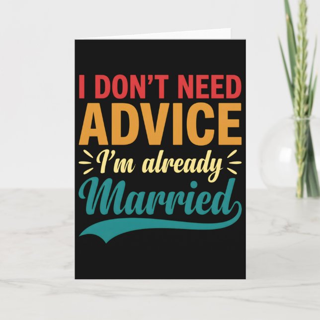 I Don't Need Advice I'm Already Married Funny Card (Front)