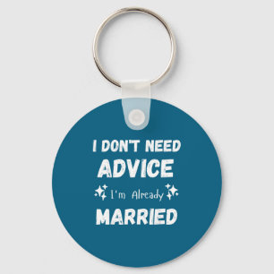 I Don't Need Advice I'm Already Married Sarcastic  Key Ring