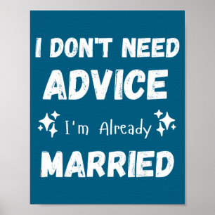 I Don't Need Advice I'm Already Married Sarcastic  Poster