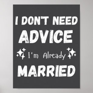 I Don't Need Advice I'm Already Married Sarcastic Poster