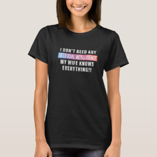 I Don't Need AI My Wife Knows Everything  Valentin T-Shirt