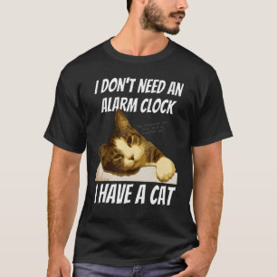 I Don't Need An Alarm Clock I Have A Cat Funny Cat T-Shirt