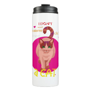 I don't need an alarm clock I have a cat Thermal Tumbler