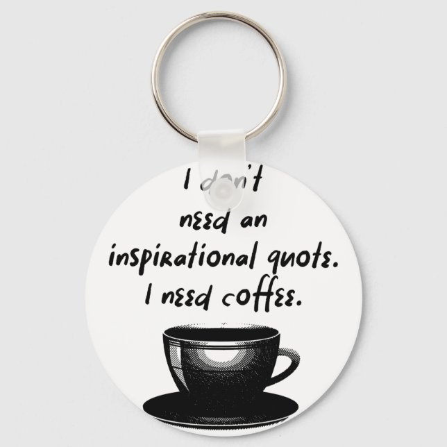 I dont need an inspirational quote I need coffee Key Ring (Front)
