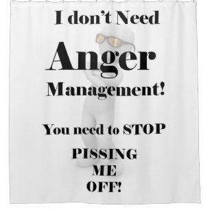 I Don't Need Anger Management! Shower Curtain