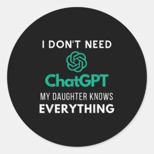 I Dont Need Chatgpt My Daughter Knows Everything F Classic Round Sticker