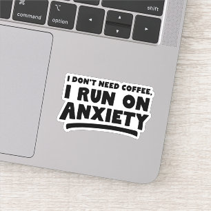 I Don't Need Coffee, I Run On Anxiety