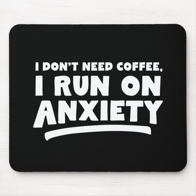 I Don't Need Coffee, I Run On Anxiety Mouse Pad (Front)