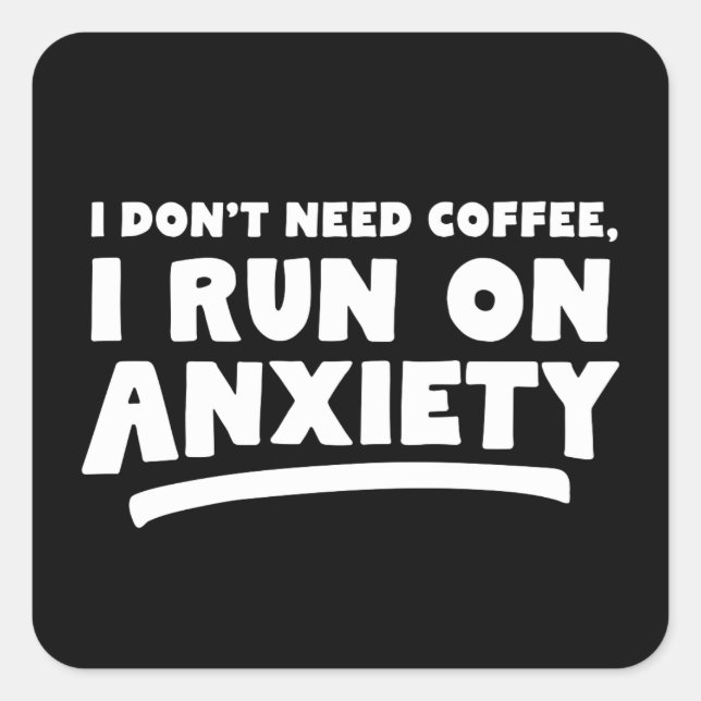 I Don't Need Coffee, I Run On Anxiety Square Sticker (Front)