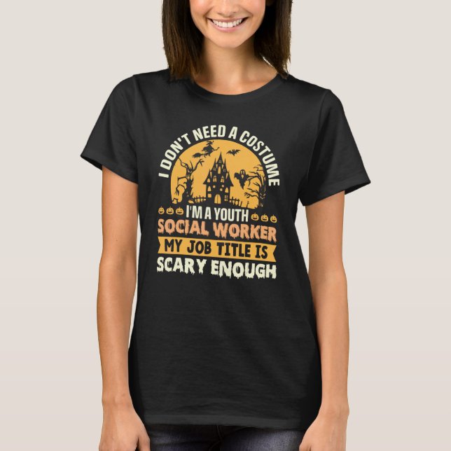 I Don't Need Costume I'm A Youth Social Worker My  T-Shirt (Front)