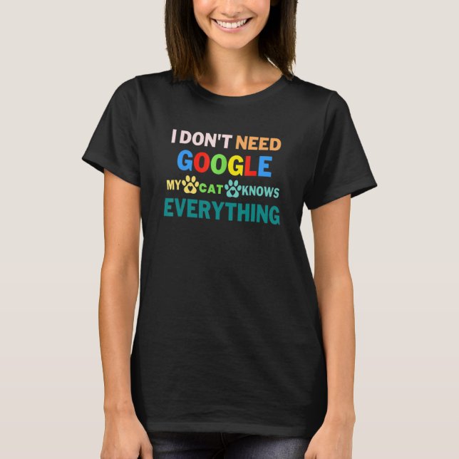 I Don't Need Google My Cat Knows Everything T-Shirt (Front)