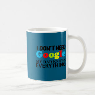 I Don't Need Google My Dad Knows Everything Daught Coffee Mug
