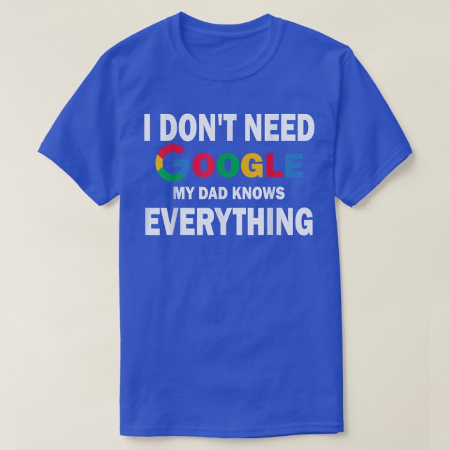 I Don't Need Google, My Dad Knows Everything  Funn T-Shirt (Design Front)