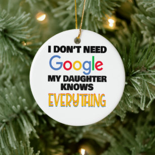 I Don't Need Google My Daughter Knows Everything Ceramic Ornament