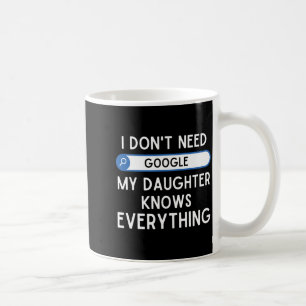 I Don't Need Google My Daughter Knows Everything - Coffee Mug