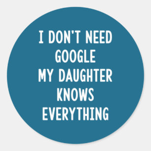 I Don't Need Google My Daughter Knows Everything F Classic Round Sticker
