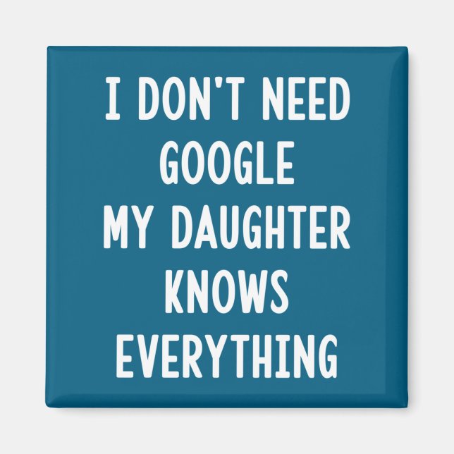I Don't Need Google My Daughter Knows Everything F Magnet (Front)